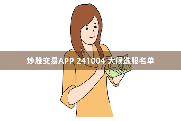 炒股交易APP 241004 大候选股名单