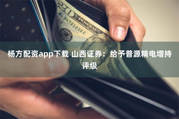 杨方配资app下载 山西证券：给予普源精电增持评级