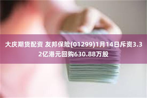 大庆期货配资 友邦保险(01299)1月14日斥资3.32亿港元回购630.88万股