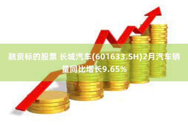 融资标的股票 长城汽车(601633.SH)2月汽车销量同比增长9.65%